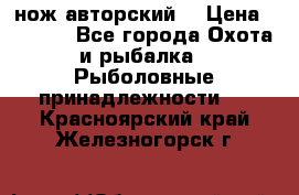 нож авторский  › Цена ­ 3 000 - Все города Охота и рыбалка » Рыболовные принадлежности   . Красноярский край,Железногорск г.